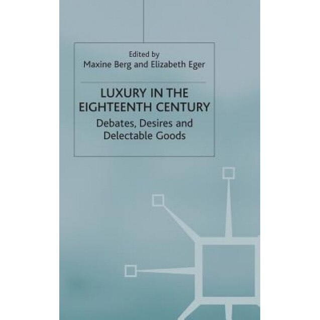 Luxury in the Eighteenth-Century: Debates, Desires and Delectable Goods, Weger Marl Berg (Author)