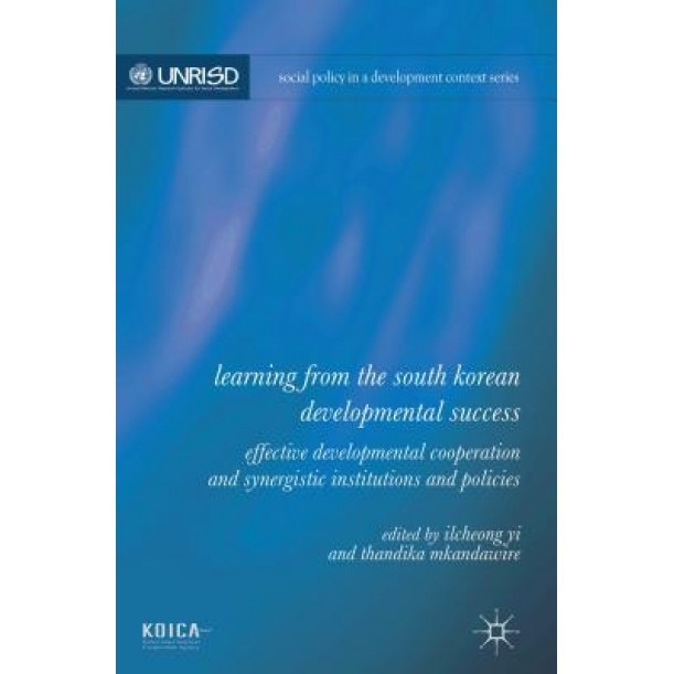 Learning from the South Korean Developmental Success: Effective Developmental Cooperation and Synergistic Institutions and Policies, Ilcheong Yi (Editor)