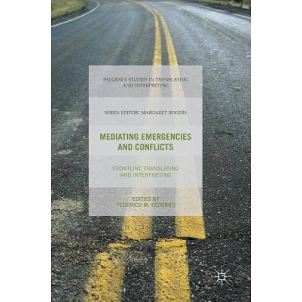 Mediating Emergencies and Conflicts: Frontline Translating and Interpreting, F. Federici (Editor)