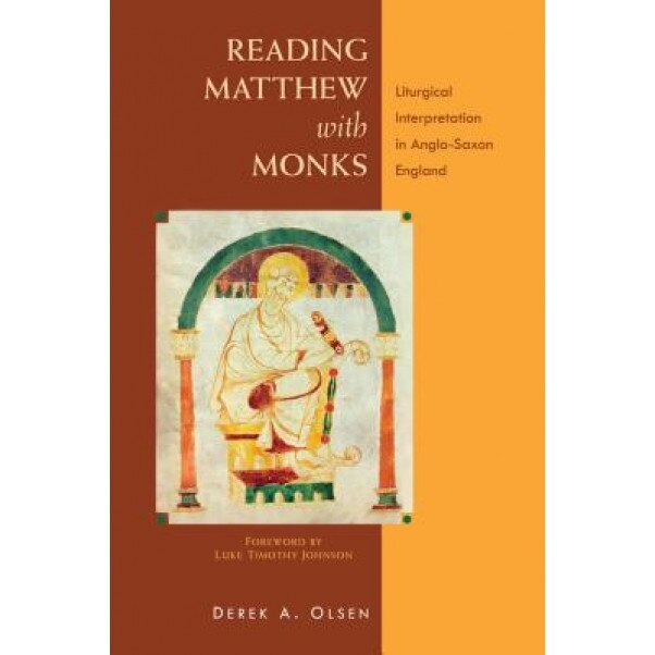 Reading Matthew with Monks: Liturgical Interpretation in Anglo-Saxon England, Derek A. Olsen (Author)