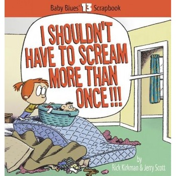I Shouldn't Have to Scream More Than Once!!!, Rick Kirkman (Author) I Shouldn't Have to Scream More Than Once!!!, Rick Kirkman (Author)