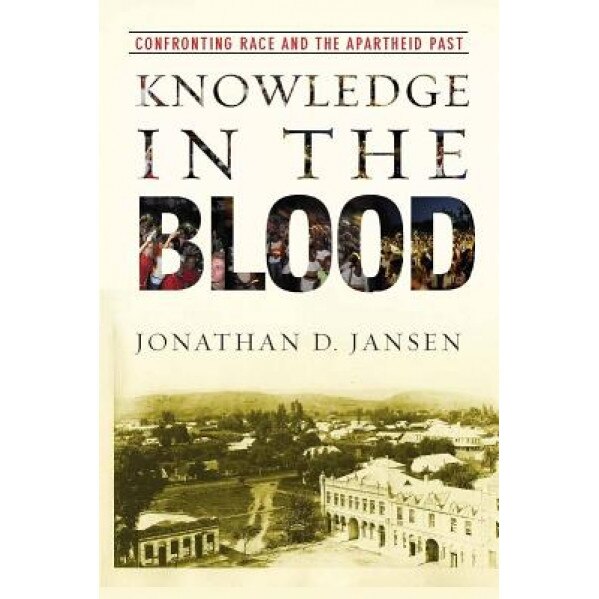 Knowledge in the Blood: Confronting Race and the Apartheid Past, Jonathan D. Jansen