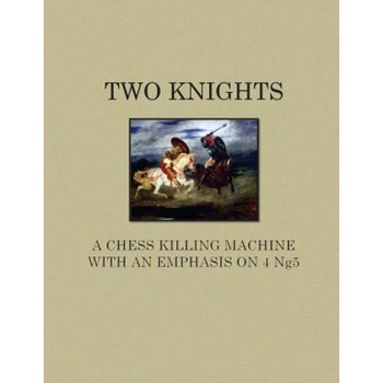 Two Knights a Chess Killing Machine with an Emphasis on 4 Ng5, Andrew Bussom (Author) Two Knights a Chess Killing Machine with an Emphasis on 4 Ng5, Andrew Bussom (Author)