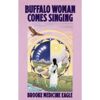 Buffalo Woman Comes Singing - Brooke Medicine Eagle, Eagle Brooke Medicine Buffalo Woman Comes Singing - Brooke Medicine Eagle, Eagle Brooke Medicine
