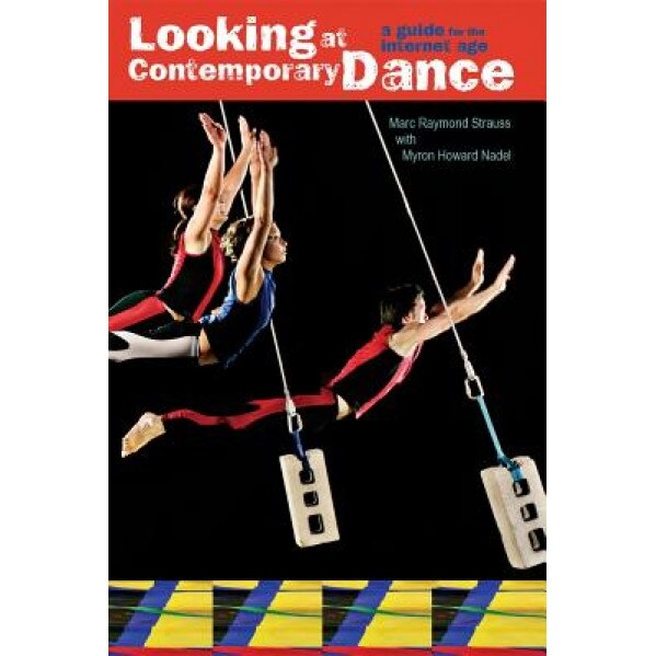 Looking at Contemporary Dance: A Guide for the Internet Age, Marc Raymond Strauss (Author)