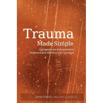 Trauma Made Simple: Competencies in Assessment, Treatment and Working with Survivors - Jamie Marich (Author) Trauma Made Simple: Competencies in Assessment, Treatment and Working with Survivors - Jamie Marich (Author)