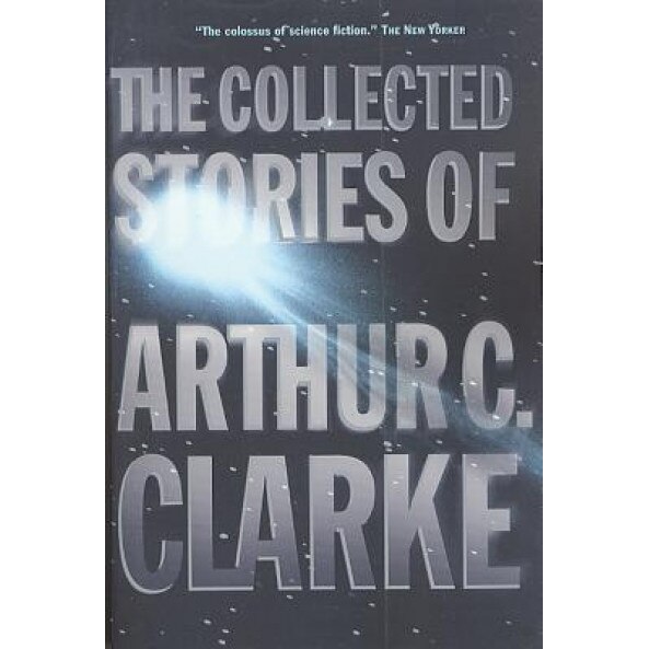 The Collected Stories of Arthur C. Clarke, Arthur Charles Clarke