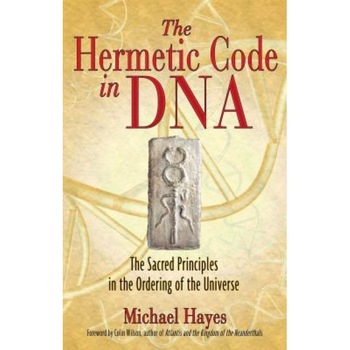 The Hermetic Code in DNA: The Sacred Principles in the Ordering of the Universe - Michael Hayes The Hermetic Code in DNA: The Sacred Principles in the Ordering of the Universe - Michael Hayes