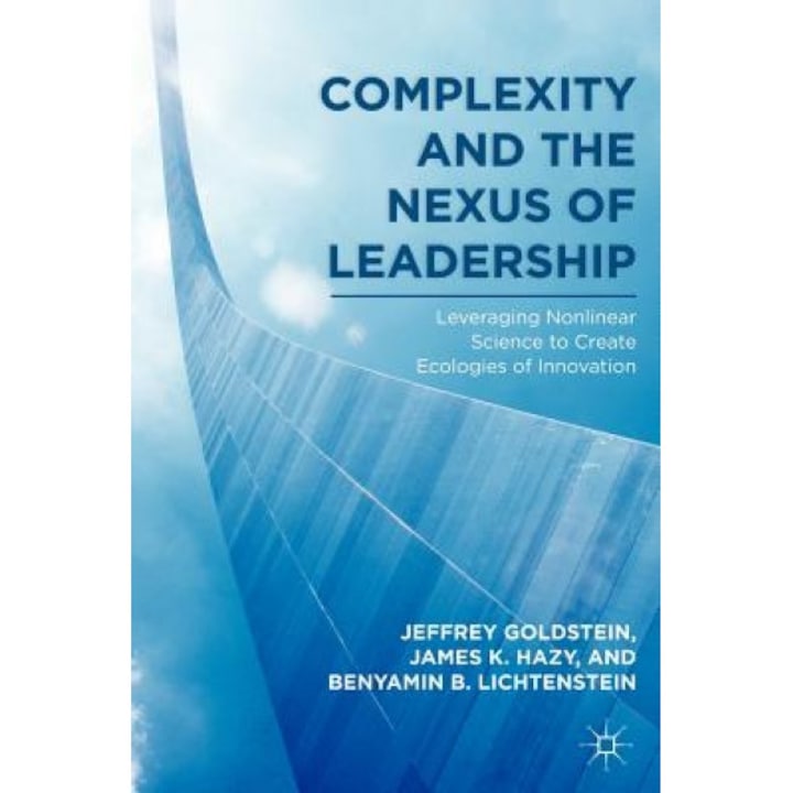 Complexity and the Nexus of Leadership: Leveraging Nonlinear Science to Create Ecologies of Innovation - Jeffrey Goldstein (Author)