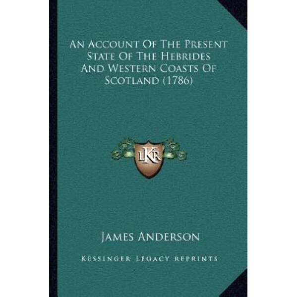 An Account of the Present State of the Hebrides and Western Coasts of Scotland (1786), James Anderson (Author)