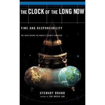 Clock of the Long Now: Time and Responsibility: The Ideas Behind the World's Slowest Computer, Stewart Brand Clock of the Long Now: Time and Responsibility: The Ideas Behind the World's Slowest Computer, Stewart Brand