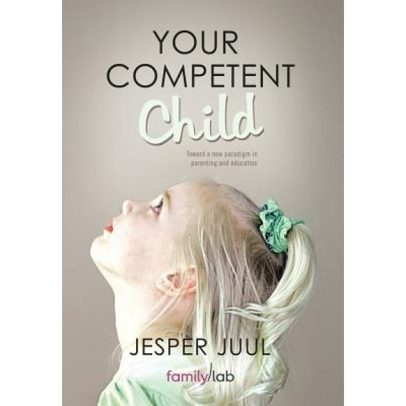 Your Competent Child: Toward a New Paradigm in Parenting and Education, Jesper Juul (Author)