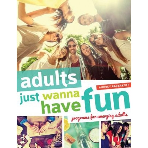 Adults Just Wanna Have Fun: Programs for Emerging Adults, Audrey Barbakoff (Author)