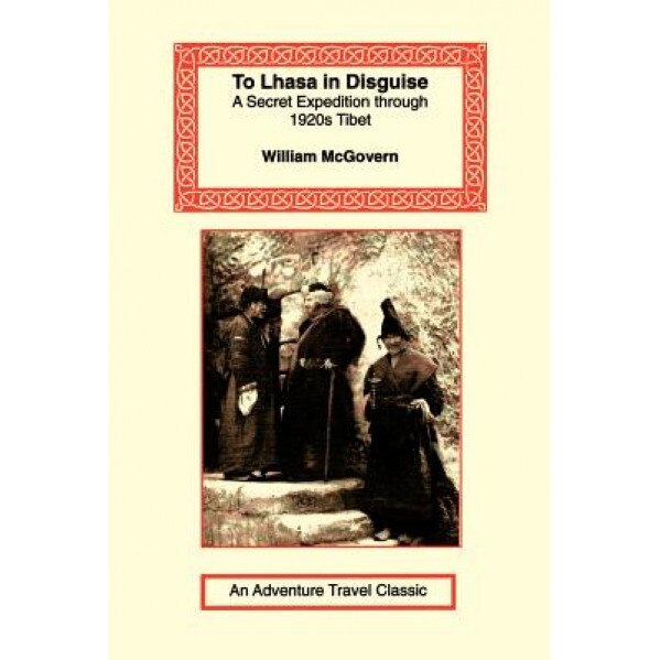 To Lhasa in Disguise, William McGovern (Author)