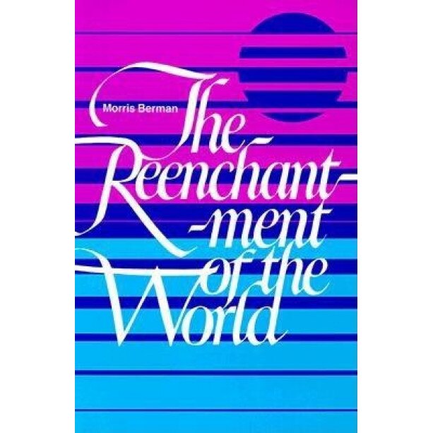 The Reenchantment of the World, Morris Berman (Author)