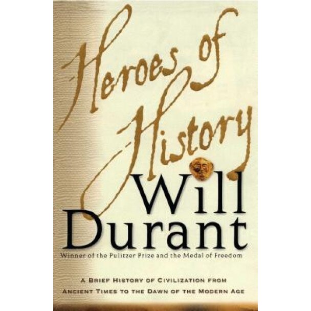Heroes of History: A Brief History of Civilization from Ancient Times to the Dawn of the Modern Age, Will Durant (Author)