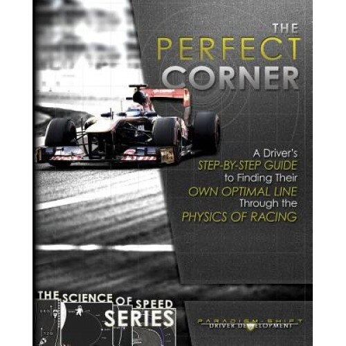 The Perfect Corner: A Driver's Step-By-Step Guide to Finding Their Own Optimal Line Through the Physics of Racing, Adam Brouillard (Author)