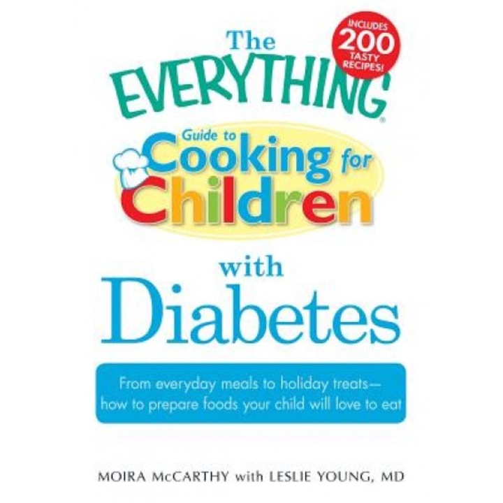 The Everything Guide to Cooking for Children with Diabetes: From Everyday Meals to Holiday Treats - How to Prepare Foods Your Child Will Love to Eat, Leslie Young, Moira McCarthy