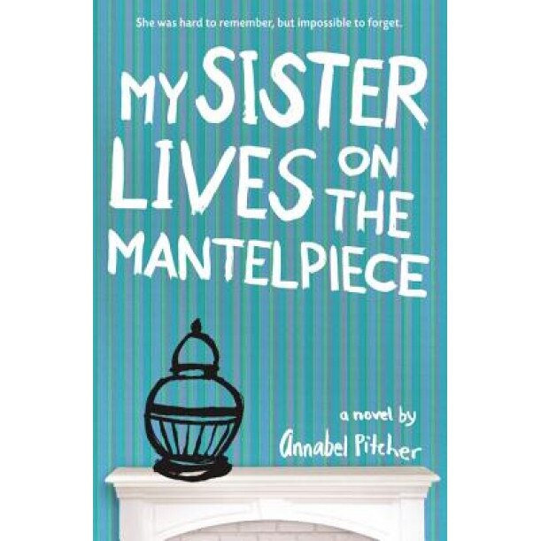 My Sister Lives on the Mantelpiece, Annabel Pitcher (Author)