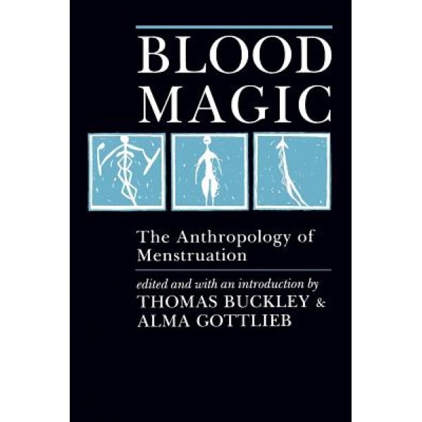 Blood Magic: The Anthropology of Menstruation, Thomas Buckley (Editor)
