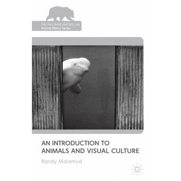 An Introduction to Animals and Visual Culture, Randy Malamud (Author)