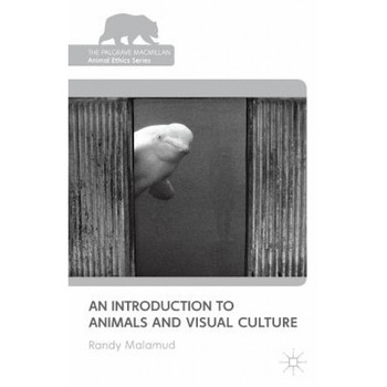 An Introduction to Animals and Visual Culture, Randy Malamud (Author) An Introduction to Animals and Visual Culture, Randy Malamud (Author)