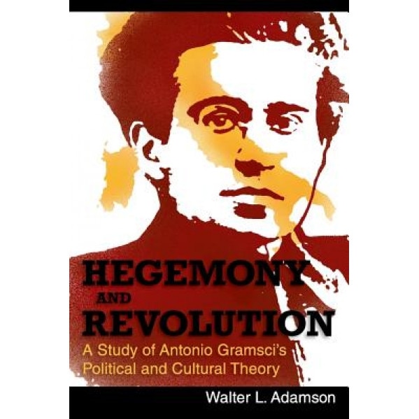 Hegemony and Revolution: Antonio Gramsci's Political and Cultural Theory, Walter L. Adamson (Author)