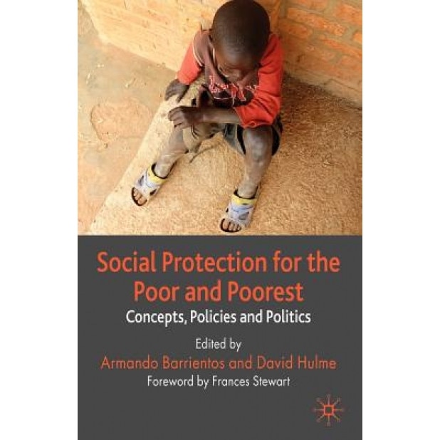 Social Protection for the Poor and Poorest: Concepts, Policies and Politics, Armando Barrientos (Editor)