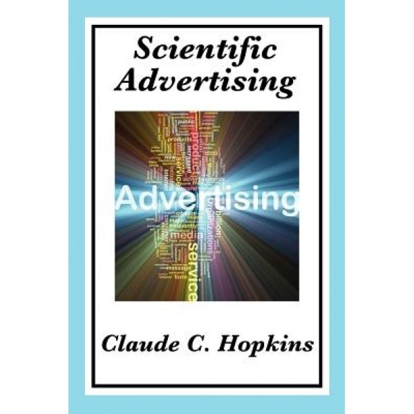 Scientific Advertising: Complete and Unabridged - Claude C. Hopkins (Author)