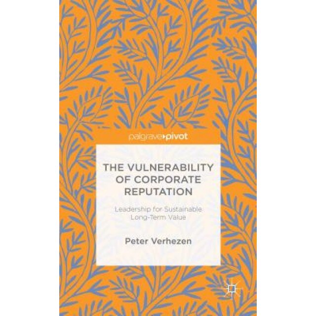 The Vulnerability of Corporate Reputation: Leadership for Sustainable Long-Term Value - Peter Verhezen (Author)