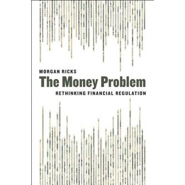 The Money Problem: Rethinking Financial Regulation - Morgan Ricks (Author)
