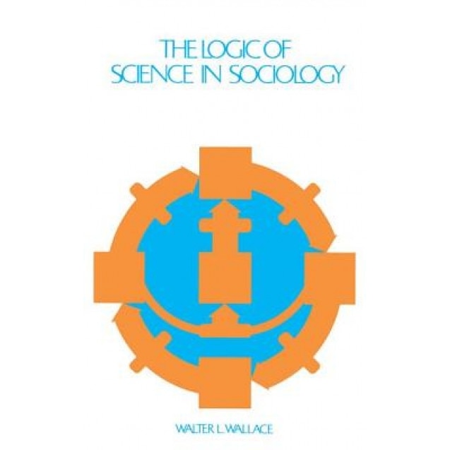 The Logic of Science in Sociology, Walter L. Wallace (Author)