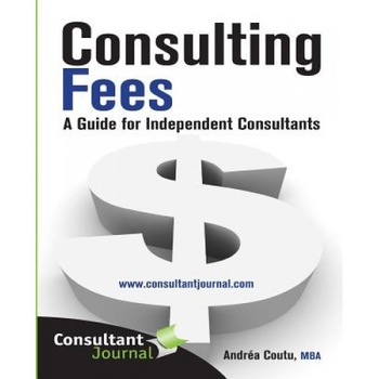 Consulting Fees: A Guide for Independent Consultants - MS Andrea Coutu (Author) Consulting Fees: A Guide for Independent Consultants - MS Andrea Coutu (Author)