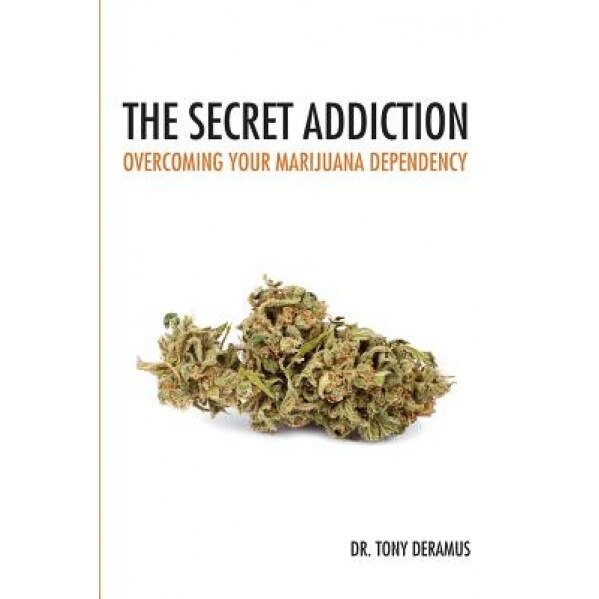 The Secret Addiction: Overcoming Your Marijuana Dependency, Dr Tony DeRamus (Author)