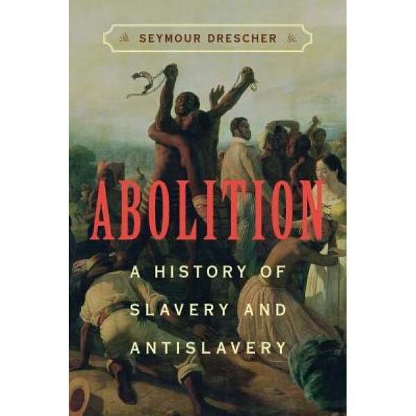 Abolition: A History of Slavery and Antislavery, Seymour Drescher