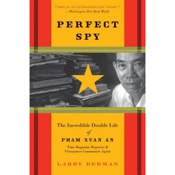 Perfect Spy: The Incredible Double Life of Pham Xuan An, Time Magazine Reporter and Vietnamese Communist Agent, Larry Berman (Author)