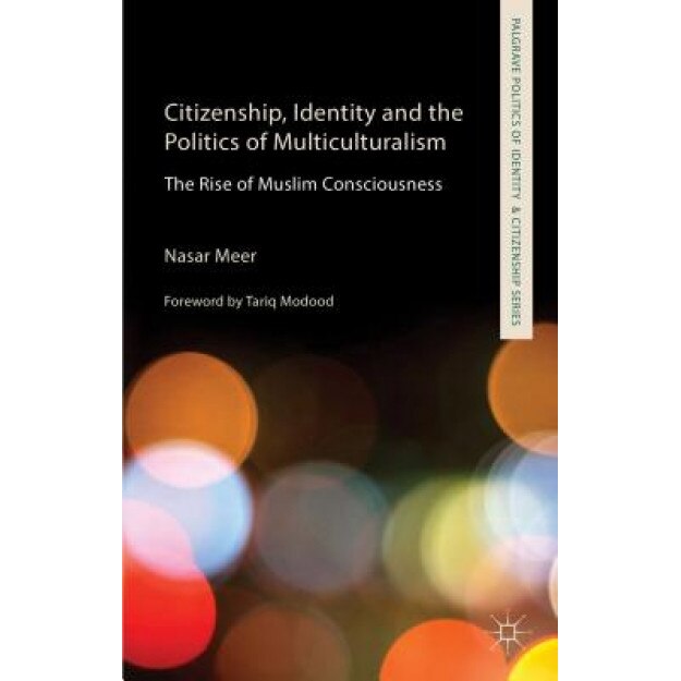 Citizenship, Identity and the Politics of Multiculturalism: The Rise of Muslim Consciousness, Nasar Meer (Author)