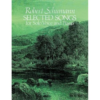 Selected Songs for Solo Voice and Piano, Robert Schumann (Author) Selected Songs for Solo Voice and Piano, Robert Schumann (Author)