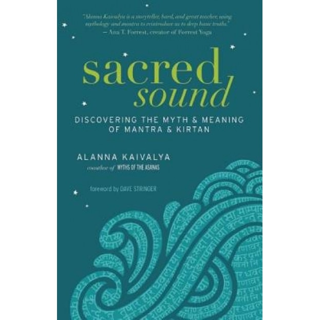Sacred Sound: Discovering the Myth & Meaning of Mantra & Kirtan - Alanna Kaivalya (Author)