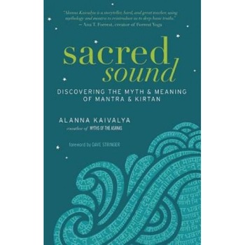 Sacred Sound: Discovering the Myth & Meaning of Mantra & Kirtan - Alanna Kaivalya (Author) Sacred Sound: Discovering the Myth & Meaning of Mantra & Kirtan - Alanna Kaivalya (Author)