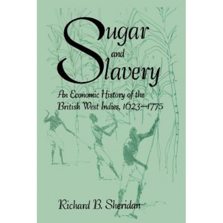 Sugar and Slavery: An Economic History of the British West Indies, 1623-1775 - Richard B. Sheridan (Author)