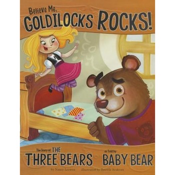 Believe Me, Goldilocks Rocks!: The Story of the Three Bears as Told by Baby Bear, Nancy Loewen (Author) Believe Me, Goldilocks Rocks!: The Story of the Three Bears as Told by Baby Bear, Nancy Loewen (Author)
