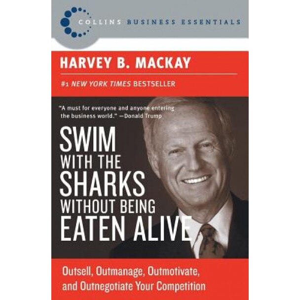 Swim with the Sharks Without Being Eaten Alive: Outsell, Outmanage, Outmotivate, and Outnegotiate Your Competition - Harvey MacKay