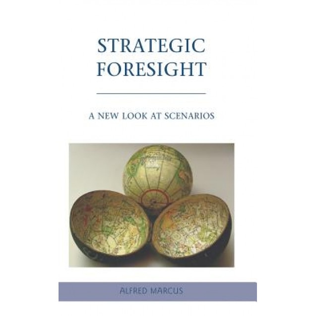 Strategic Foresight: A New Look at Scenarios - Alfred Marcus (Author)
