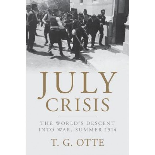 July Crisis: The World's Descent Into War, Summer 1914, Thomas Otte (Author)
