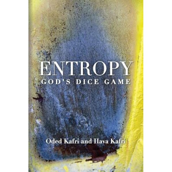Entropy - God's Dice Game: The Book Describes the Historical Evolution of the Understanding of Entropy, Alongside Biographies of the Scientists W, Oded Kafri (Author)