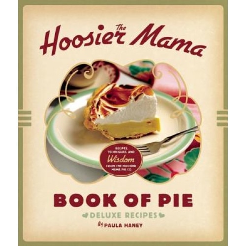 The Hoosier Mama Book of Pie: Recipes, Techniques, and Wisdom from the Hoosier Mama Pie Co., Paula Haney (Author)