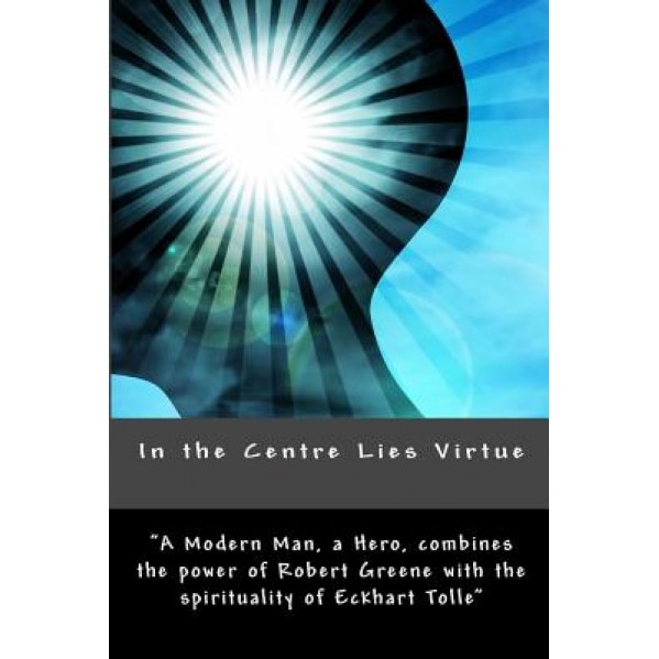 In the Centre Lies Virtue: A Short, No Nonsense Guide to Who You Are, Where You Came from and How to Be Happy, MR Vincent Kennedy (Author)