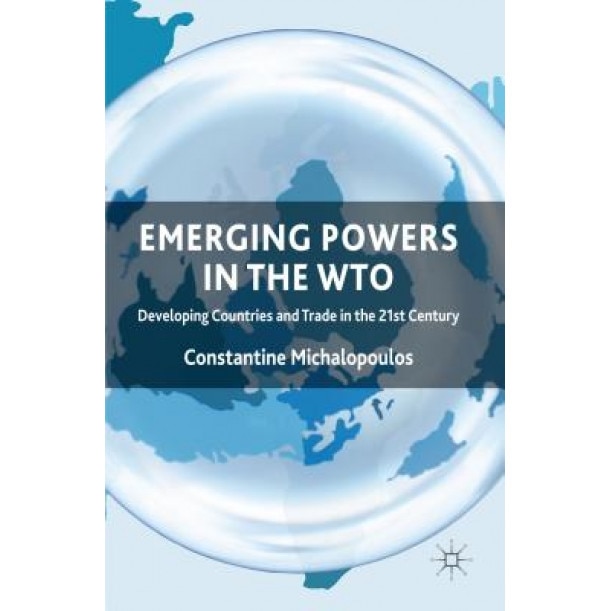 Emerging Powers in the WTO: Developing Countries and Trade in the 21st Century, Constantine Michalopoulos (Author)