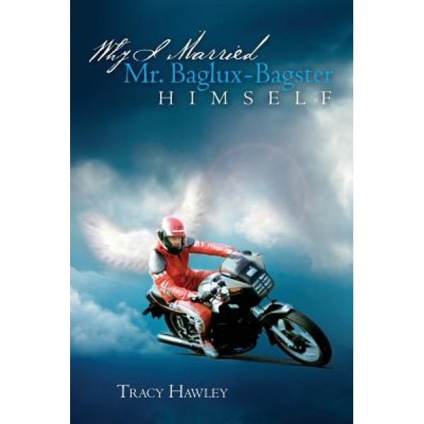 Why I Married Mr. Baglux-Bagster Himself, Tracy Hawley (Author)